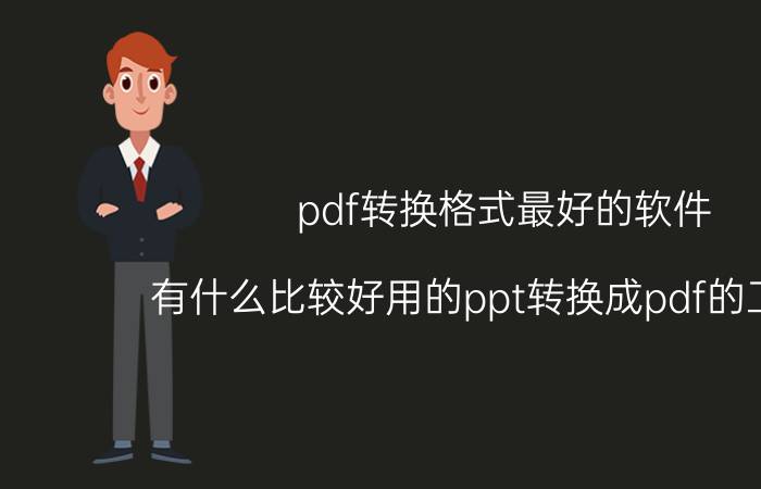 pdf转换格式最好的软件 有什么比较好用的ppt转换成pdf的工具吗？